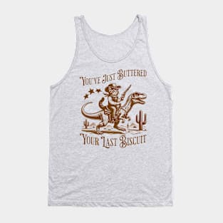 You've Just Buttered Your Last Biscuit Tank Top